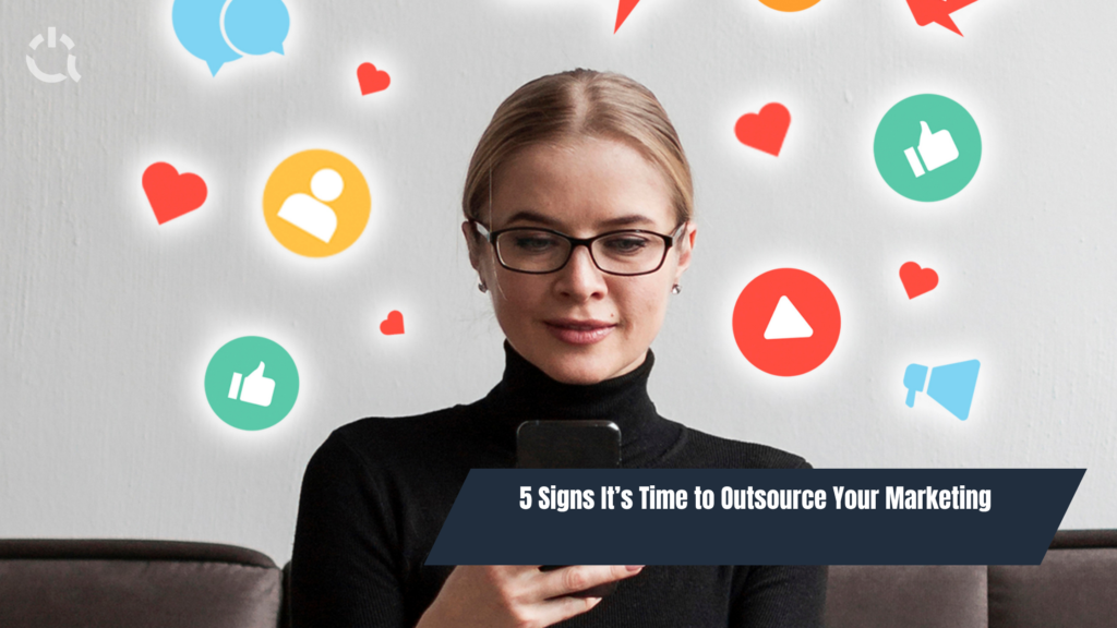 5 Signs It’s Time to Outsource Your Marketing