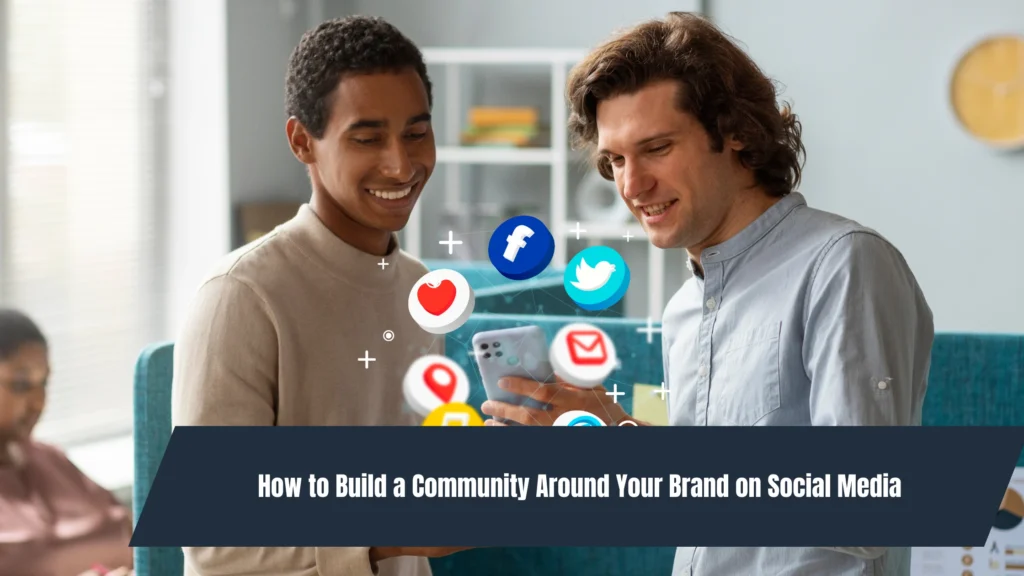 How to Build a Community Around Your Brand on Social Media