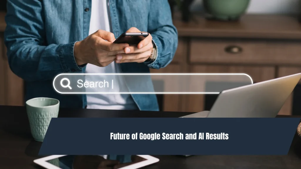 Future of Google Search and AI Results